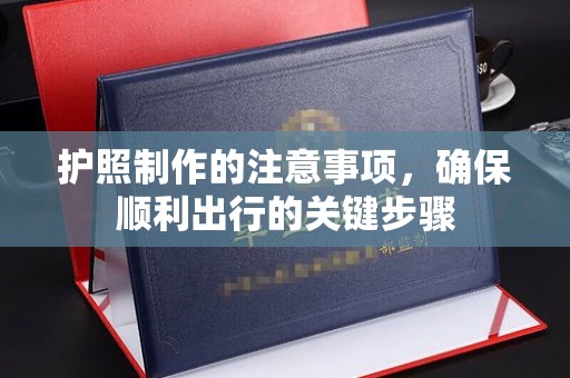 赤水护照制作的注意事项，确保顺利出行的关键步骤